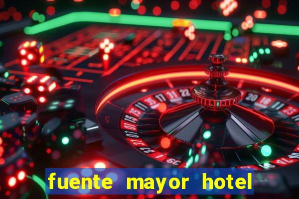 fuente mayor hotel resort casino y spa