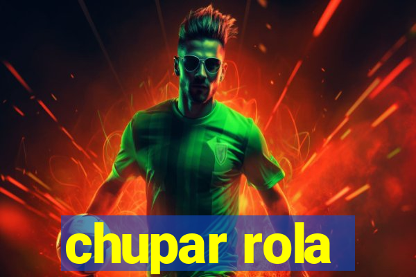 chupar rola