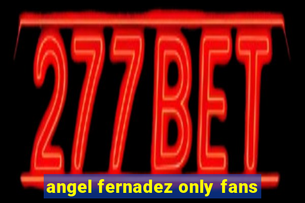 angel fernadez only fans