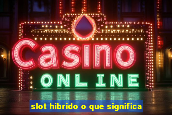 slot hibrido o que significa