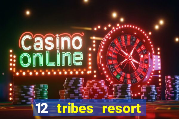 12 tribes resort casino rv park