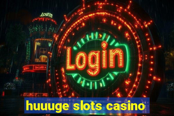 huuuge slots casino