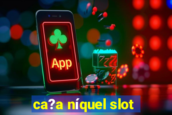 ca?a níquel slot