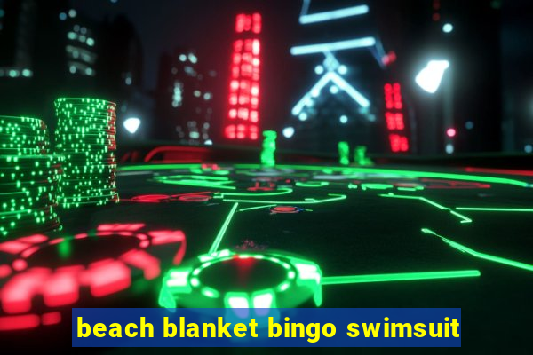 beach blanket bingo swimsuit