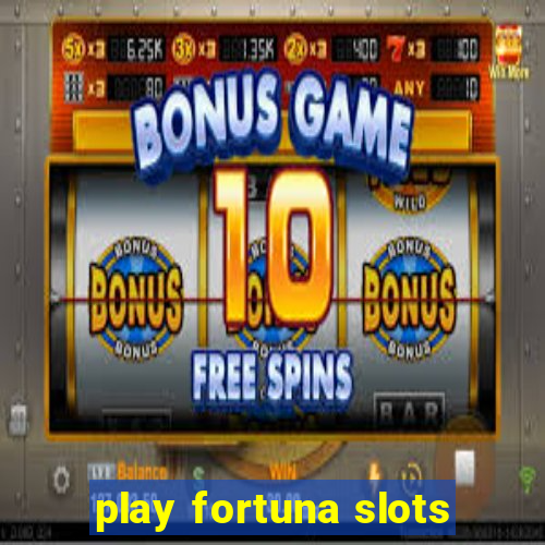 play fortuna slots