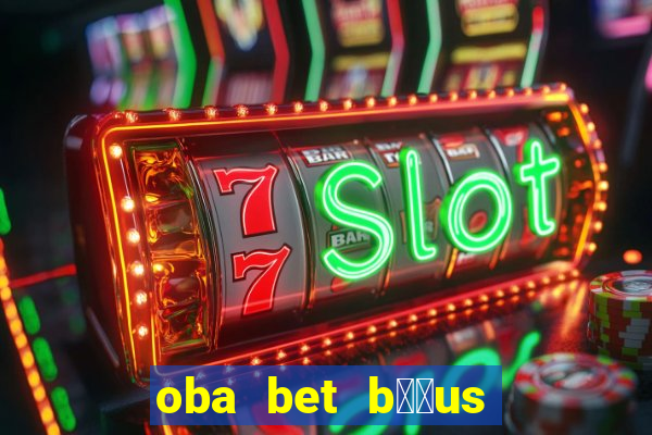 oba bet b涔坣us de 20