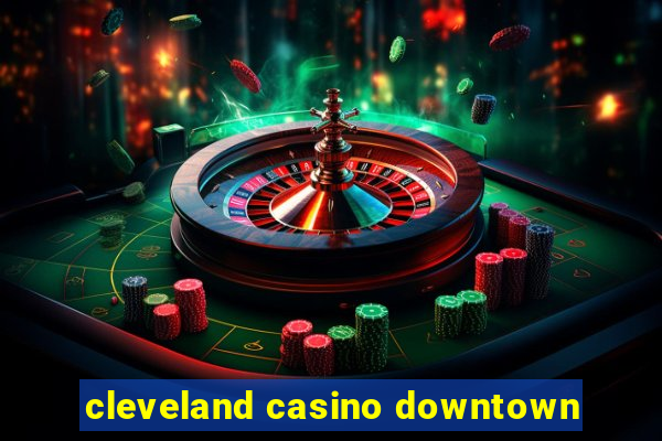 cleveland casino downtown