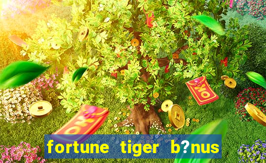 fortune tiger b?nus de cadastro sem depósito