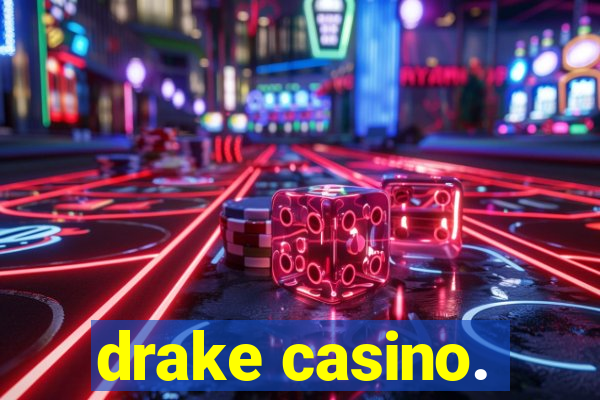 drake casino.