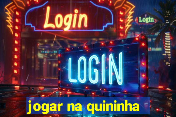 jogar na quininha