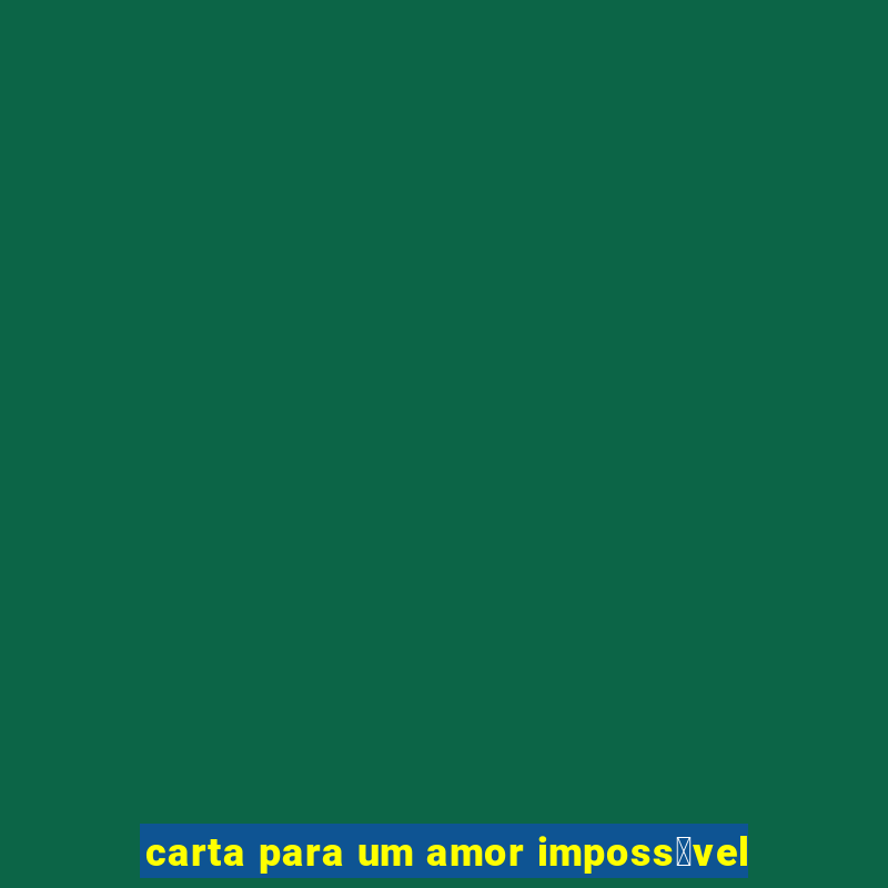 carta para um amor imposs铆vel