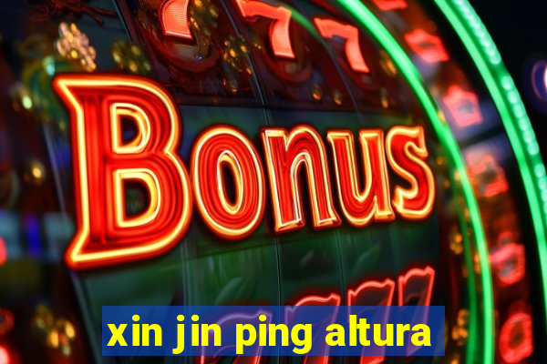 xin jin ping altura