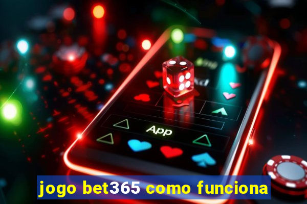 jogo bet365 como funciona