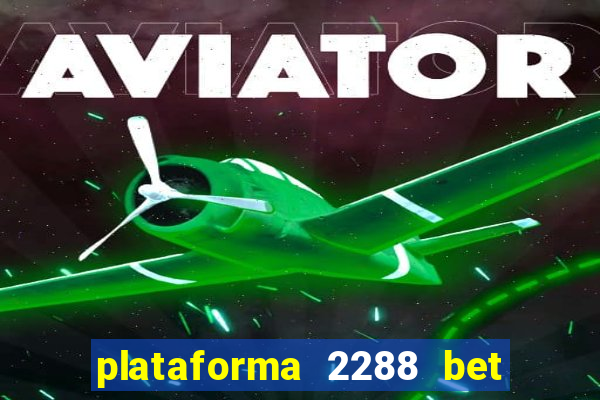 plataforma 2288 bet é confiável