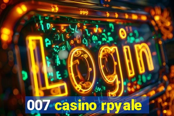 007 casino rpyale