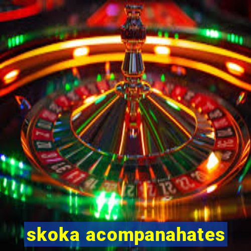 skoka acompanahates