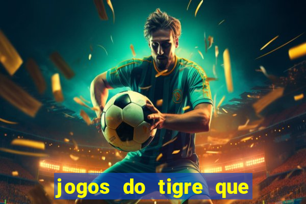 jogos do tigre que da dinheiro