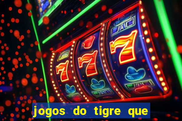 jogos do tigre que da dinheiro