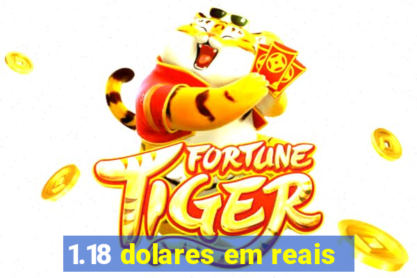 1.18 dolares em reais