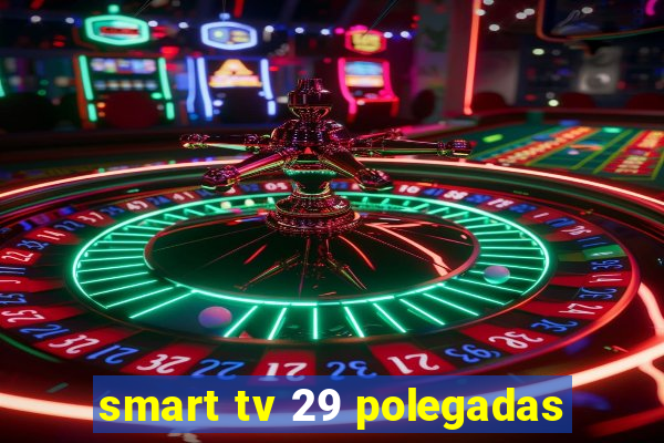 smart tv 29 polegadas