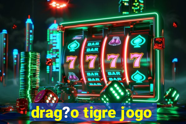 drag?o tigre jogo