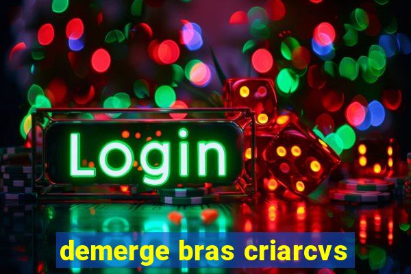 demerge bras criarcvs