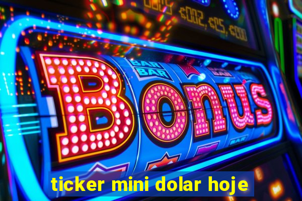 ticker mini dolar hoje