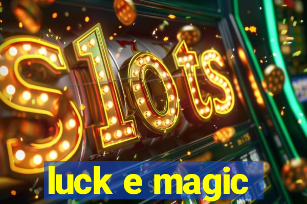 luck e magic