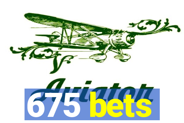 675 bets