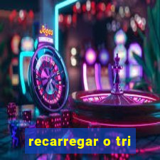 recarregar o tri