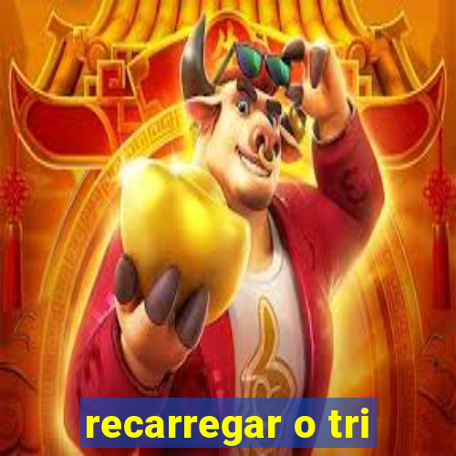 recarregar o tri