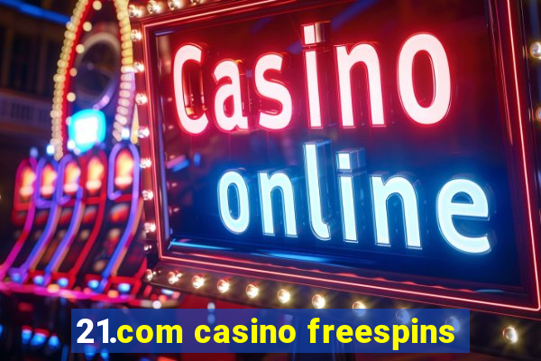 21.com casino freespins