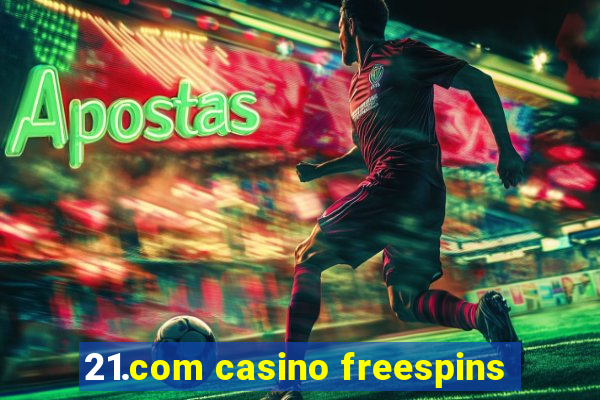 21.com casino freespins