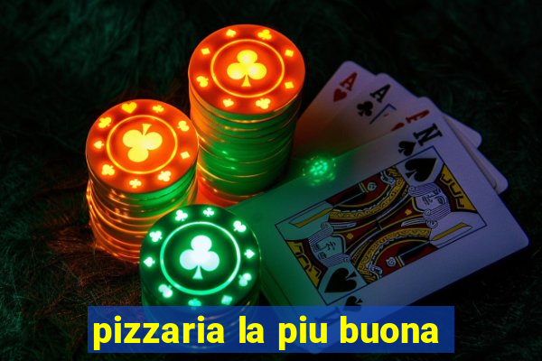 pizzaria la piu buona