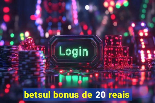 betsul bonus de 20 reais