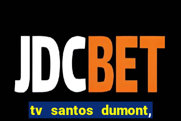 tv santos dumont, 431, centro