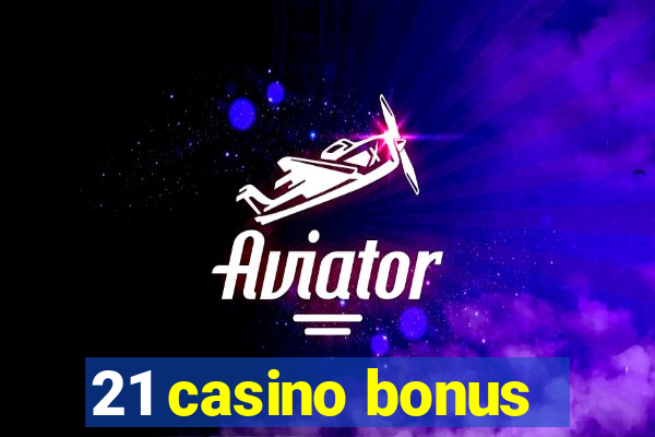 21 casino bonus