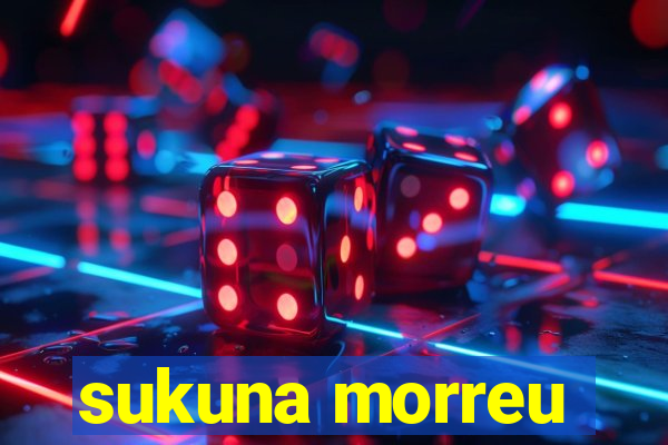 sukuna morreu