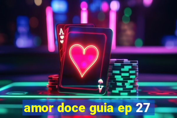 amor doce guia ep 27