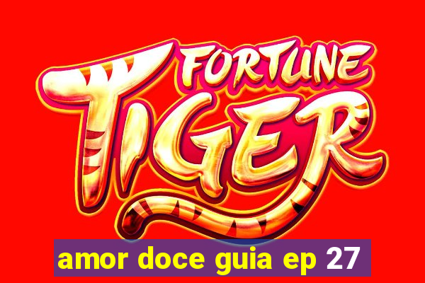 amor doce guia ep 27