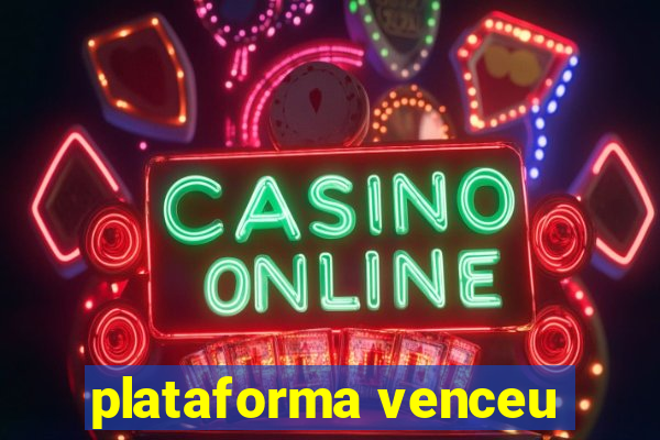 plataforma venceu