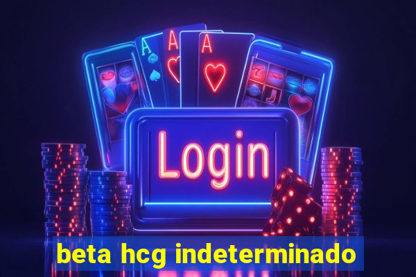 beta hcg indeterminado