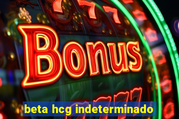 beta hcg indeterminado