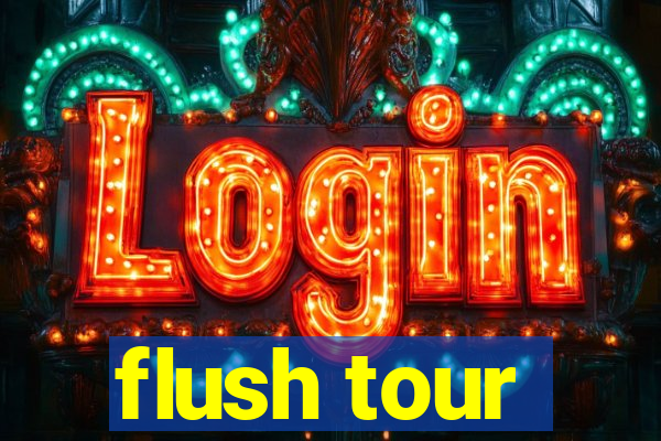 flush tour