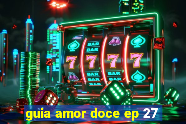 guia amor doce ep 27