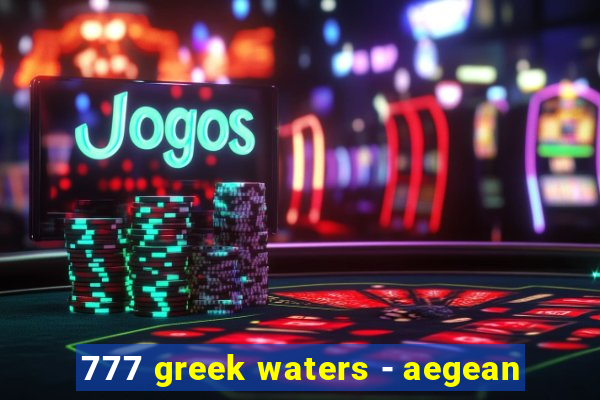 777 greek waters - aegean