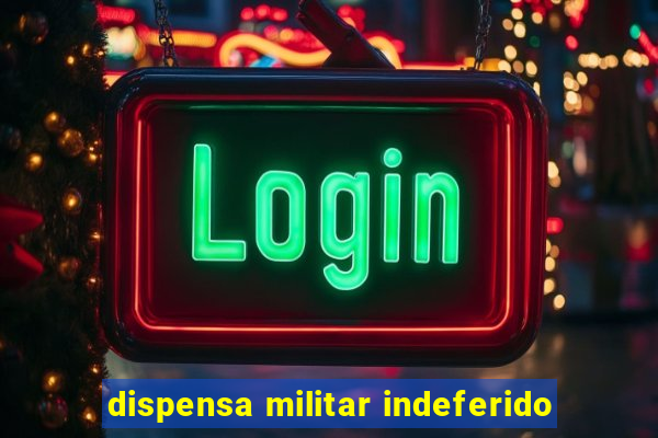 dispensa militar indeferido