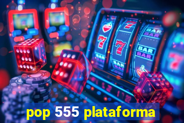 pop 555 plataforma