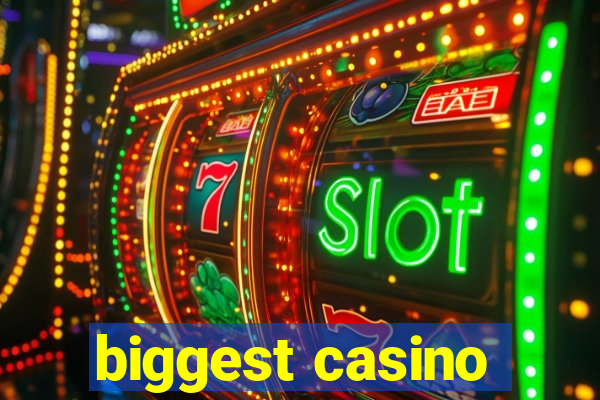 biggest casino