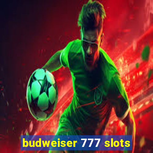 budweiser 777 slots